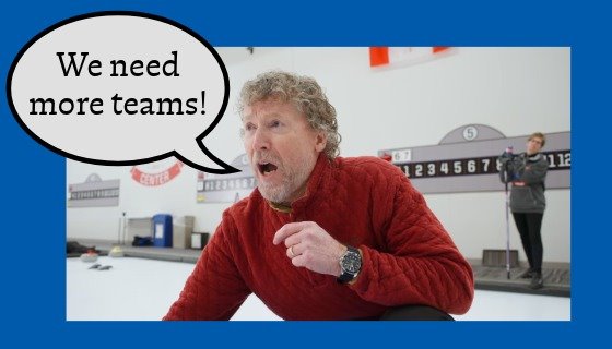 Curler shouting we need more teams!