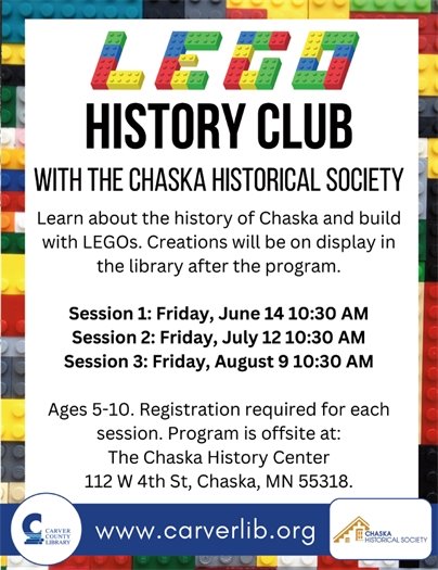 Lego History Club with the Chaska Historical Society. Learn about the history of Chaska and build with LEGOs. Creations will be on display in the library after the program. Session 1 Friday, June 14 10:30am, Session 2 Friday, July 12 10:30am, Session 3 Friday August 9 10:30am. Ages 5-10. Registration required for each session.
